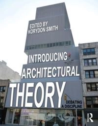 Introducing architectural theory : debating a discipline; Korydon H. Smith; 2012