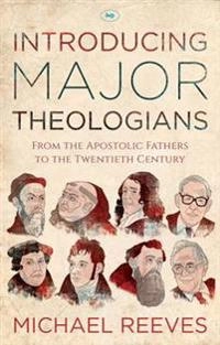 Introducing major theologians : from the Apostolic Fathers to the twentieth century; Michael Reeves; 2015