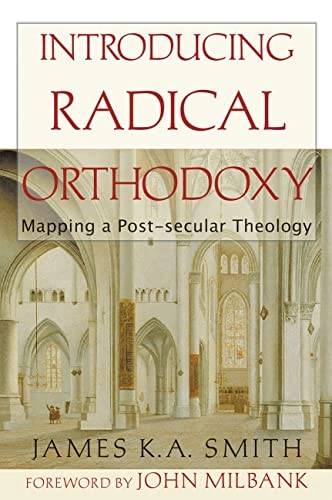 Introducing Radical Orthodoxy: Mapping a Post-secular Theology; Smith-james-k-a; 2005