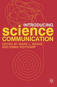 Introducing science communication : a practical guide; Mark Brake, Emma Weitkamp; 2010