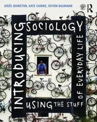 Introducing Sociology Using the Stuff of Everyday Life; Josee Johnston, Kate Cairns, Shyon Baumann; 2016