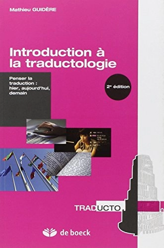 Introduction à la traductologie : penser la traduction : hier, aujourd'hui, demain; Mathieu. Guidère; 2010