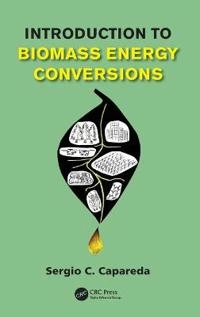 Introduction to biomass energy conversions; Sergio C. Capareda; 2014