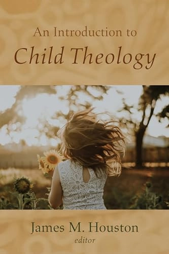 Introduction to Child Theology; James M Houston; 2022