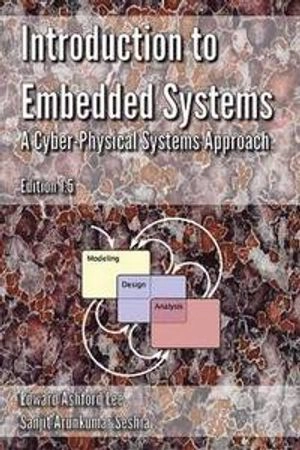 Introduction to Embedded Systems - A Cyber Physical Systems Approach ; Edward Ashford Lee, Sanjit Arunkumar Seshia; 2014