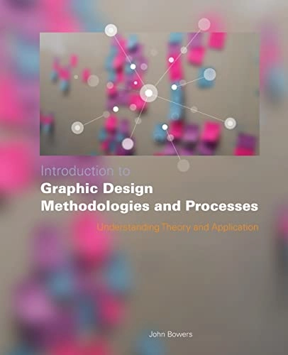 Introduction to Graphic Design Methodologies and Processes: Understanding T; John Bowers; 2011