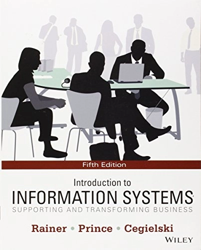 Introduction to Information Systems: Supporting and Transforming Business; R. Kelly Rainer, Brad Prince, Casey G. Cegielski; 2013