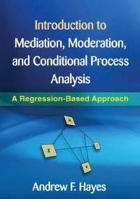 Introduction to mediation, moderation, and conditional process analysis : a regression-based approach; Andrew F. Hayes; 2013
