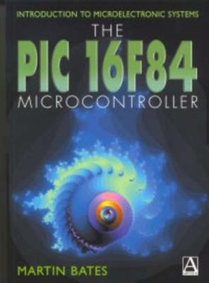 Introduction to microelectronic systems : the PIC 16F84 microcontroller; Martin Bates; 2000