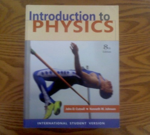 Introduction to Physics, International Student Version; John D. Cutnell, Kenneth W. Johnson; 2009