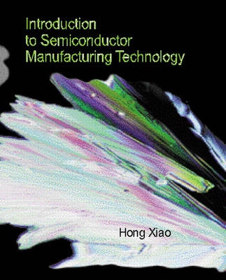 Introduction to semiconductor manufacturing technology; Hong Xiao; 2001