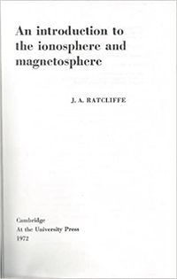 Introduction to the Ionosphere and Magnetosphere; John Ashworth Ratcliffe; 1972