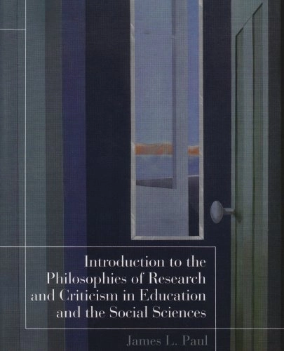 Introduction to the philosophies of research and criticism in education and the social sciences; James L. Paul; 2005