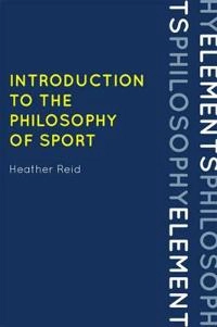 Introduction to the philosophy of sport; Heather Lynne Reid; 2012
