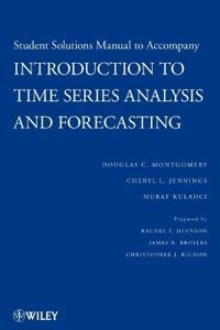 Introduction to Time Series Analysis and Forecasting, Solutions Manual; Douglas C. Montgomery, Cheryl L. Jennings, Murat Kulahci; 2009