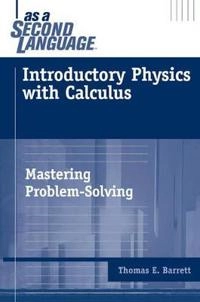 Introductory Physics with Calculus as a Second Language: Mastering Problem-; Tom Barrett; 2006