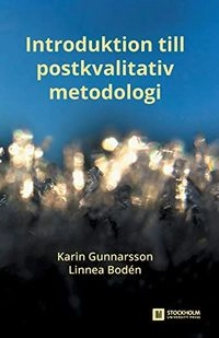 Introduktion till postkvalitativ metodologi; Karin Gunnarsson; 2021