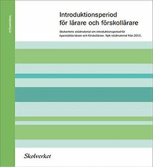 Introduktionsperiod för lärare och förskollärare : Skolverkets stödmaterial om introduktionsperiod för nyanställda lärare och förskollärare; Skolverket; 2015