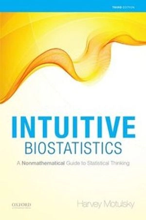 Intuitive biostatistics : a nonmathematical guide to statistical thinking; Harvey. Motulsky; 2014