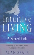 Intuitive living - a sacred path; Alan Seale; 2001