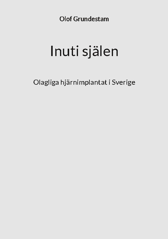 Inuti själen : olagliga hjärnimplantat i Sverige; Olof Grundestam; 2024
