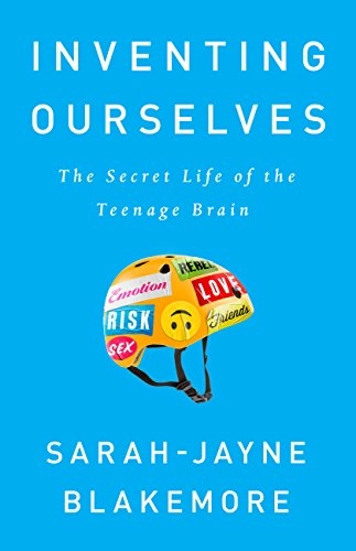 Inventing ourselves : the secret life of the teenage brain; Sarah-Jayne Blakemore; 2018