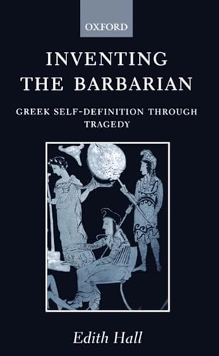 Inventing the barbarian : Greek self-definition through tragedy; Edith Hall; 1991