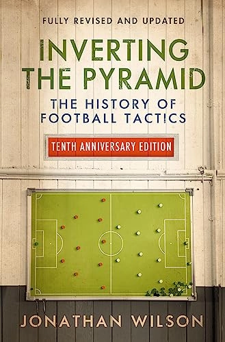 Inverting the pyramid : a history of football tactics; Jonathan Wilson; 2018