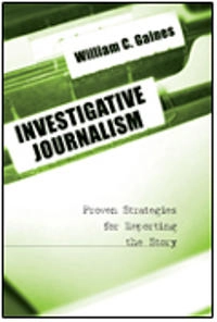Investigative journalism : proven strategies for reporting the story; William C. Gaines; 2008