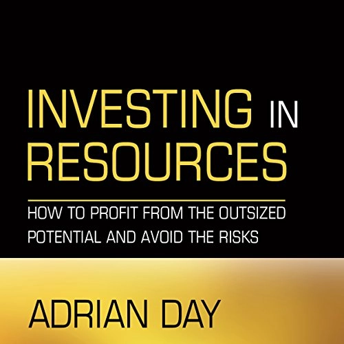 Investing in Resources: How to Profit from the Outsized Potential and Avoid; Adrian Day; 2010