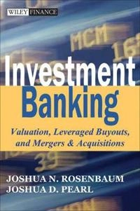 Investment Banking: Valuation, Leveraged Buyouts, and Mergers and Acquisiti; Joshua Rosenbaum, Joshua Pearl; 2009
