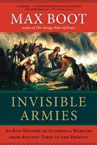 Invisible armies : an epic history of guerrilla warfare from ancient times to the present; Max Boot; 2013