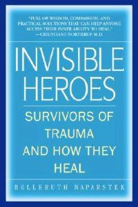 Invisible heroes : survivors of trauma and how they heal; Belleruth Naparstek; 2004