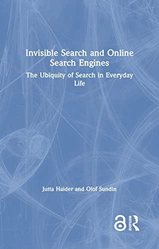 Invisible search and online search engines : the ubiquity of search in everyday life; Jutta Haider; 2019