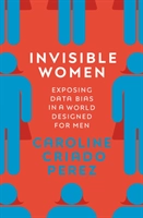 Invisible Women; Caroline Criado Perez; 2019