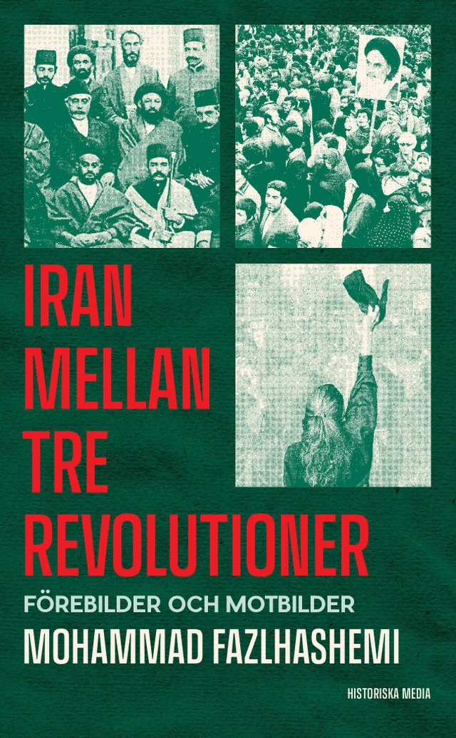 Iran mellan tre revolutioner : förebilder och motbilder; Mohammad Fazlhashemi; 2026