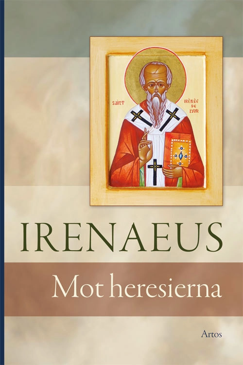 Irenaeus : mot Heresierna; biskop av Lyon helgon d. ca 202 Irenaeus; 2016
