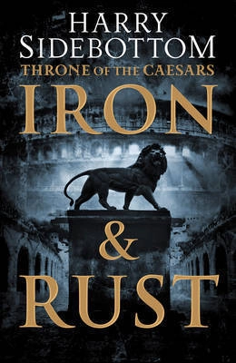 Iron And Rust: Throne Of The Caesars Book 1; Harry Sidebottom; 2014