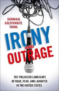 Irony and Outrage [Elektronisk resurs]; Dannagal Goldthwaite Young; 2020
