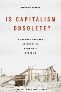 Is capitalism obsolete? : a journey through alternative economic systems; Giacomo G. Corneo; 2017