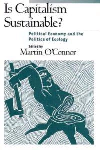 Is capitalism sustainable? : political economy and the politics of ecology; Martin O'Connor; 1994