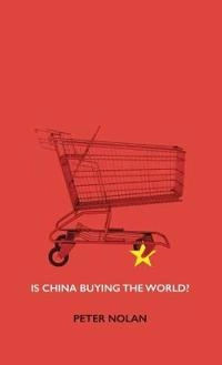 Is China Buying the World?; Peter Nolan; 2012
