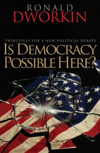 Is democracy possible here? : principles for a new political debate; Ronald Dworkin; 2006