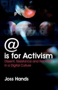 @ is for activism : dissent, resistance and rebellion in a digital culture; Joss Hands; 2011