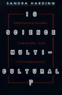 Is science multicultural? : postcolonialisms, feminisms, and epistemologies; Sandra G. Harding; 1998
