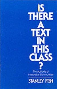 Is there a text in this class? : the authority of interpretive communities; Stanley Eugene Fish; 1980