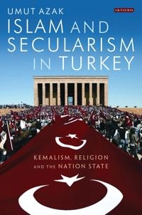 Islam and secularism in Turkey : Kemalism, religion and the nation state; Umut Azak; 2010