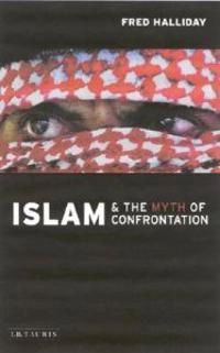 Islam and the myth of confrontation : religion and politics in the Middle East; Fred Halliday; 2003