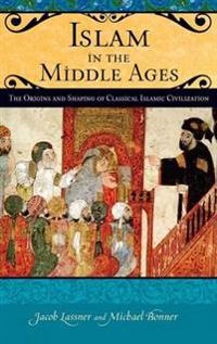 Islam in the Middle Ages : the origins and shaping of classical Islamic civilization; Jacob. Lassner; 2010
