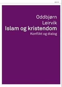 Islam og kristendom : konflikt og dialog; Oddbjørn Leirvik; 2014
